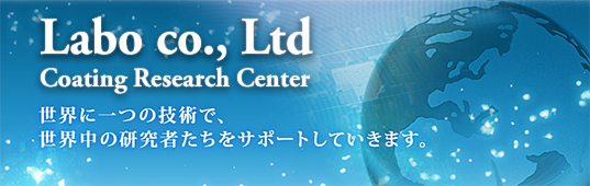 Labo co., Ltd Coating Research Center 世界に一つの技術で、世界中の研究者たちをサポートしていきます。